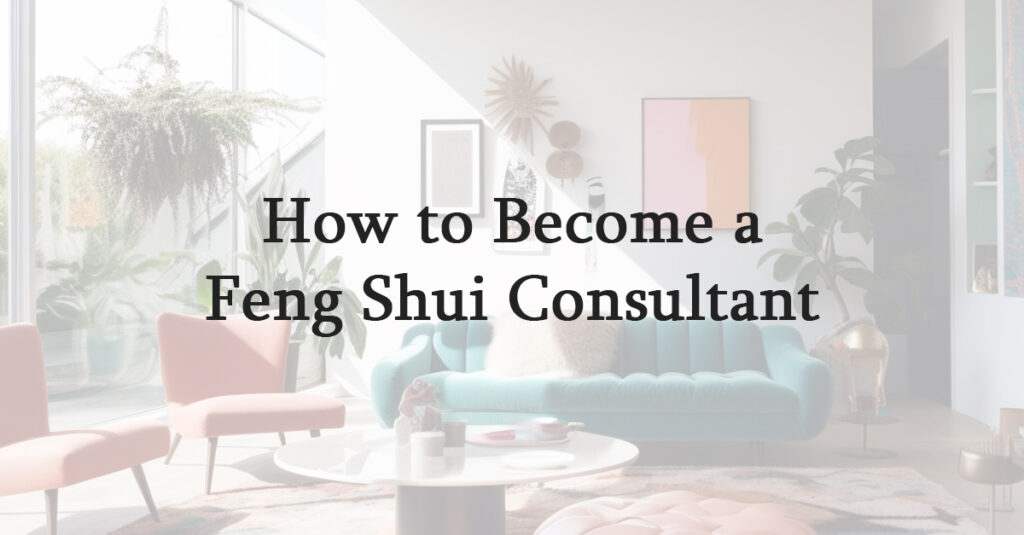 How to Become a Feng Shui Consultant