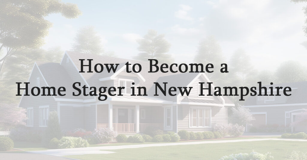 How to Become a Home Stager in New Hampshire