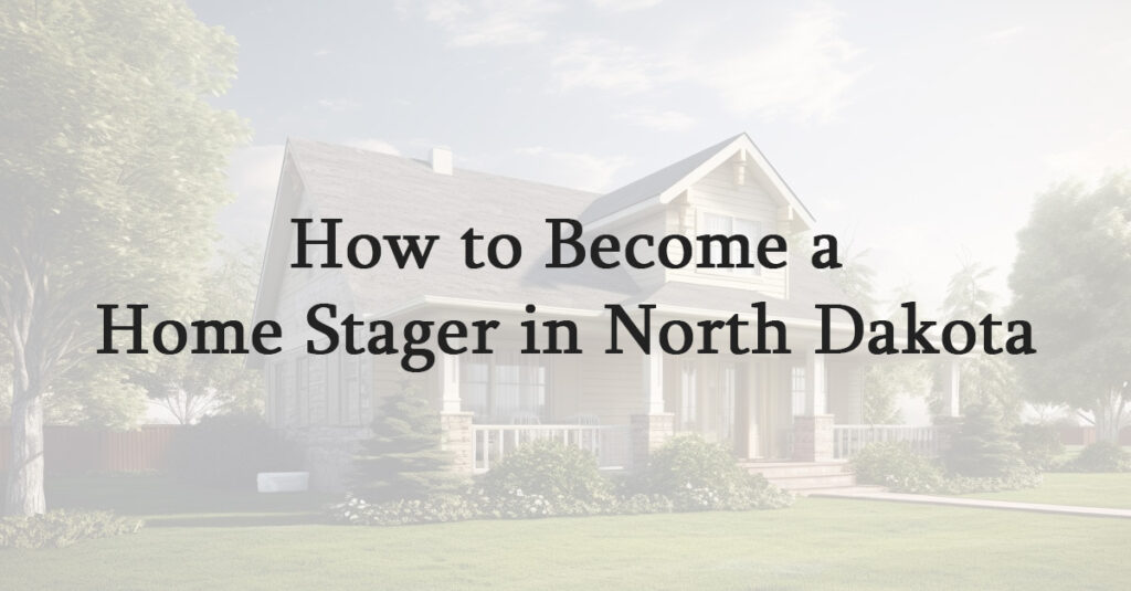 How to Become a Home Stager in North Dakota