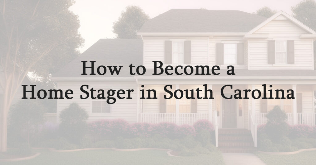How to Become a Home Stager in South Carolina