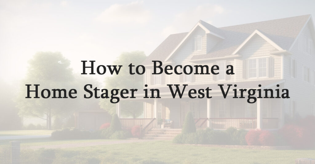How to Become a Home Stager in West Virginia