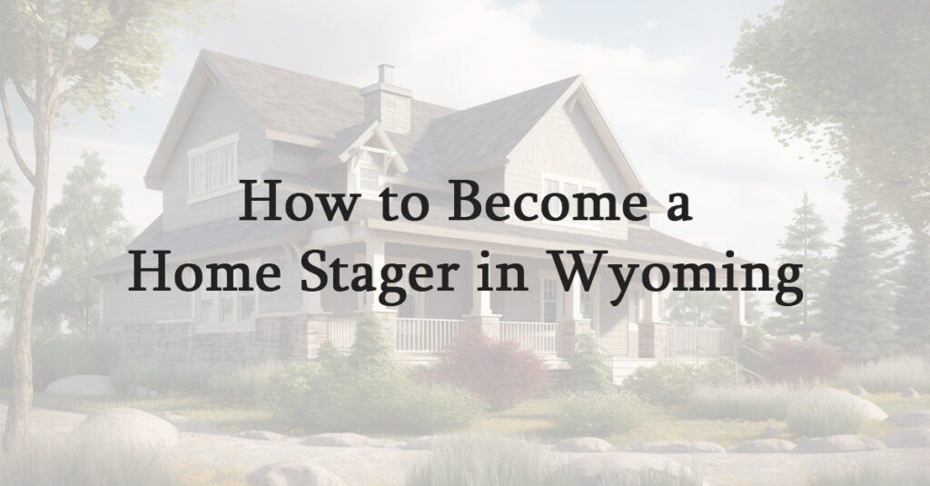 How to Become a Home Stager in Wyoming