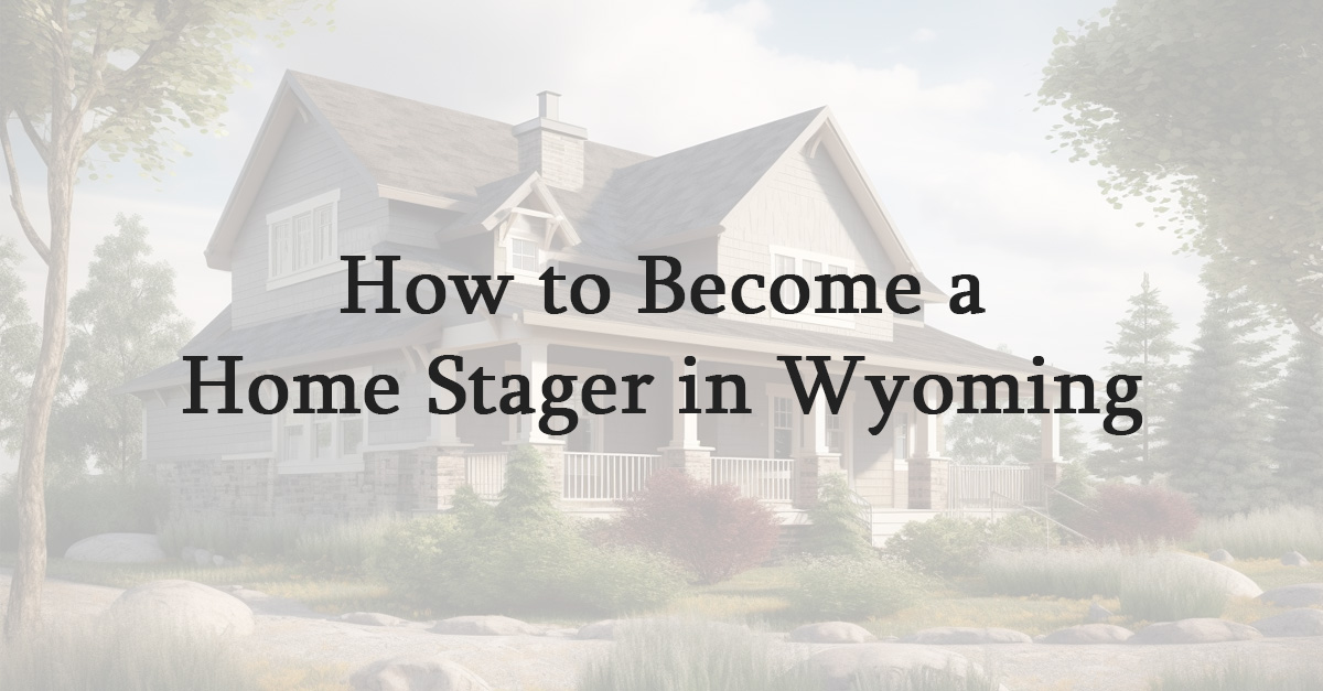 How to Become a Home Stager in Wyoming