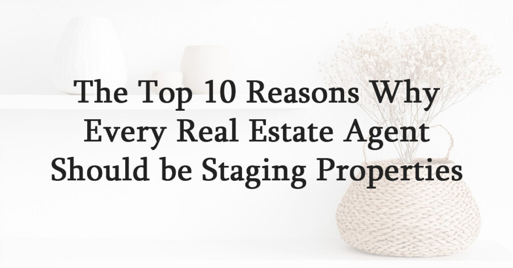 The Top 10 Reasons Why Every Real Estate Agent Should be Staging Properties