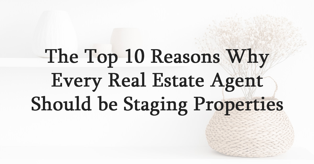 The Top 10 Reasons Why Every Real Estate Agent Should be Staging Properties