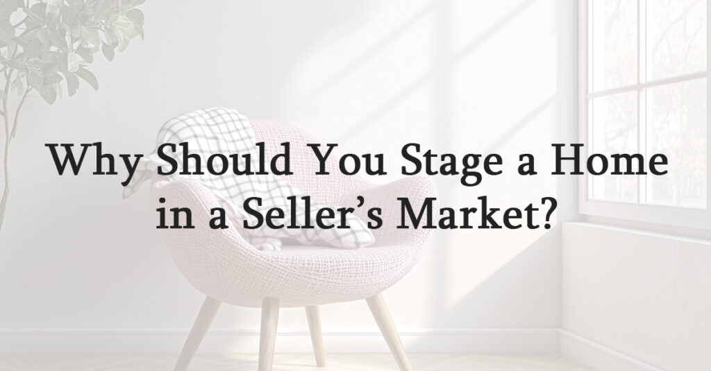 Why Should You Stage a Home in a Sellers Market